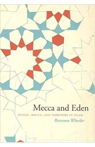 Mecca and Eden: Ritual, Relics, and Territory in Islam Paperback